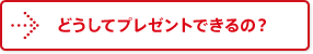 どうしてプレゼントできるの？