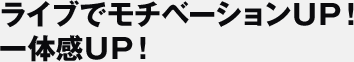 ライブでモチベーションUP!一体感UP!