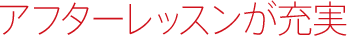 アフターレッスンが充実