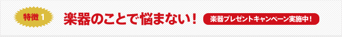 特徴1 楽器のことで悩まない!楽器プレゼントキャンペーン実施中!