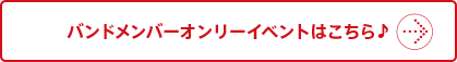 バンドメンバーオンリーイベントはこちら♪
