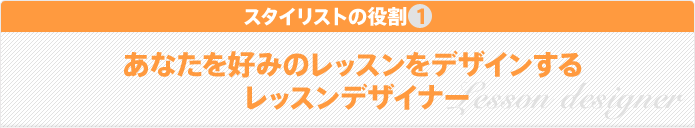 スタイリスト1 あなたを好みのレッスンをデザインするレッスンデザイナー