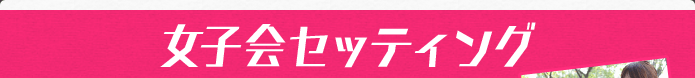 女子会セッティング