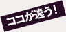 ココが違う！
