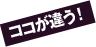 ココが違う！
