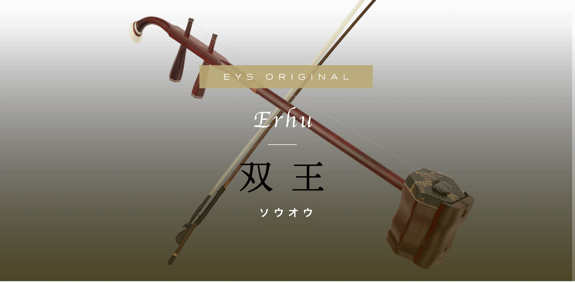 EYS ORIGINAL Erhu 双王 ソウオウ