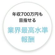 年収700万円も目指せる 業界最高水準報酬