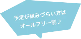 予定が組みづらい方は オールフリー制♪