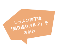 レッスン終了後 「振り返りカルテ」をお届け