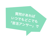 質問があれば いつでもどこでも 「音活アンサー」で