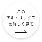 このアルトサックスをもっと詳しくみる