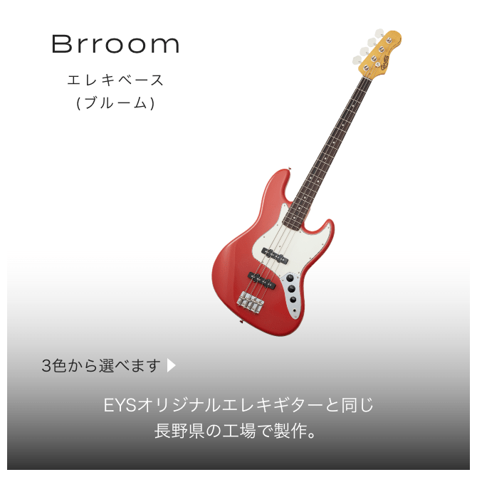 Brroom エレキベース(ブルーム) 3色から選べます EYSオリジナルエレキベースと同じ長野県の工場で制作。