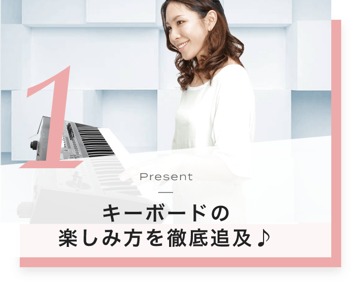 1. Present キーボードの楽しみ方を徹底追及♪