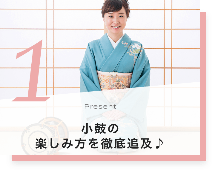 1. Present 小鼓の楽しみ方を徹底追及♪