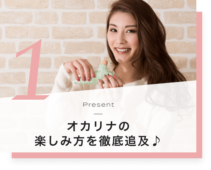 1. Present オカリナの楽しみ方を徹底追及♪