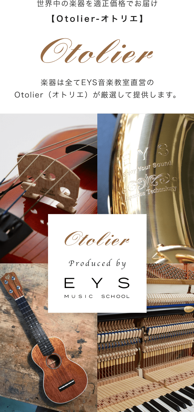世界中の楽器を適正価格でお届け【Otolier-オトリエ】 楽器は全てEYS音楽教室直営のOtolier（オトリエ）が厳選して提供しています。 Otolier Produced by EYS MUSIC SCHOOL 