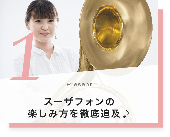 1. Present スーザフォンの楽しみ方を徹底追及♪