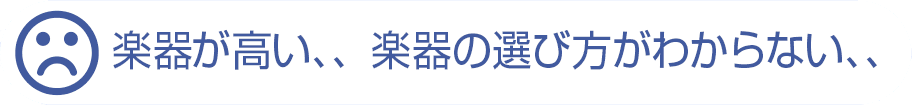 楽器が高い、、楽器の選び方がわからない、、