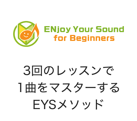 Enjoy Your Sound for Beginners 3回のレッスンで1曲マスターするEYSメソッド